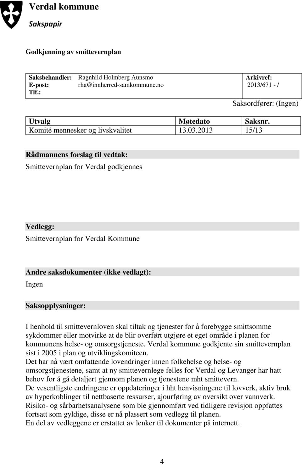 2013 15/13 Rådmannens forslag til vedtak: Smittevernplan for Verdal godkjennes Vedlegg: Smittevernplan for Verdal Kommune Andre saksdokumenter (ikke vedlagt): Ingen Saksopplysninger: I henhold til