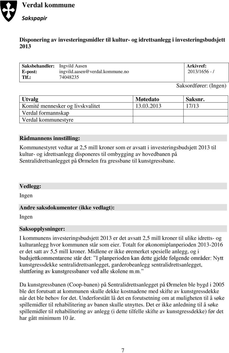 2013 17/13 Verdal formannskap Verdal kommunestyre Rådmannens innstilling: Kommunestyret vedtar at 2,5 mill kroner som er avsatt i investeringsbudsjett 2013 til kultur- og idrettsanlegg disponeres til