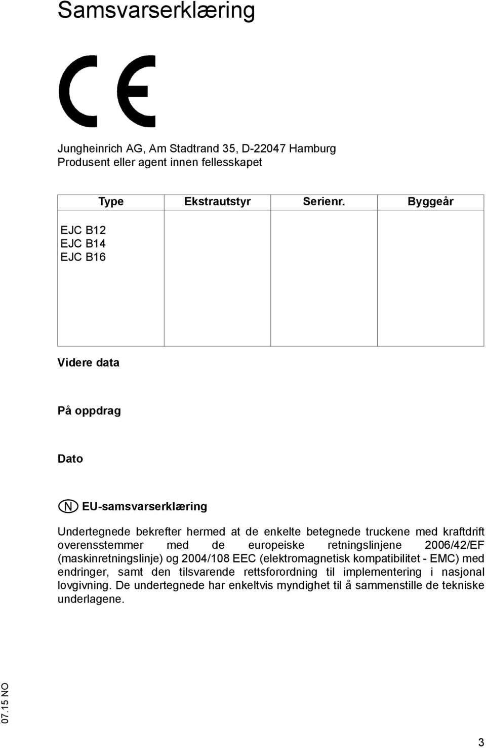 Byggeår Videre data På oppdrag Dato N EU-samsvarserklæring Undertegnede bekrefter hermed at de enkelte betegnede truckene med kraftdrift overensstemmer