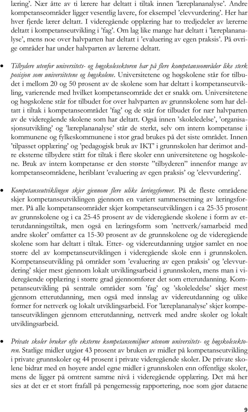 Om lag like mange har deltatt i læreplananalyse, mens noe over halvparten har deltatt i evaluering av egen praksis. På øvrige områder har under halvparten av lærerne deltatt.