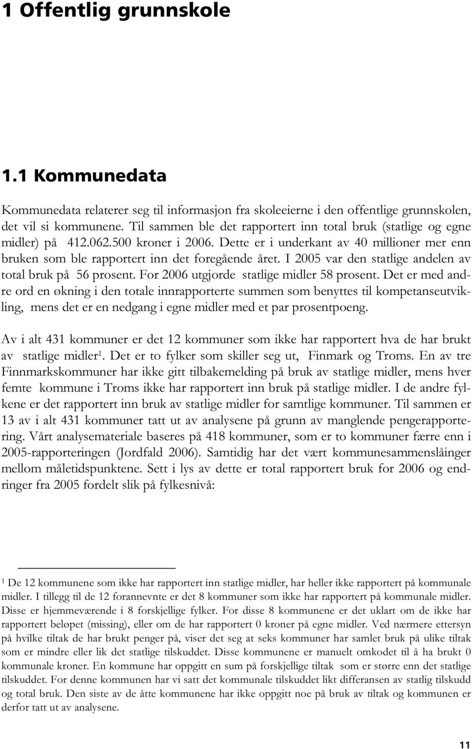 I 2005 var den statlige andelen av total bruk på 56 prosent. For 2006 utgjorde statlige midler 58 prosent.