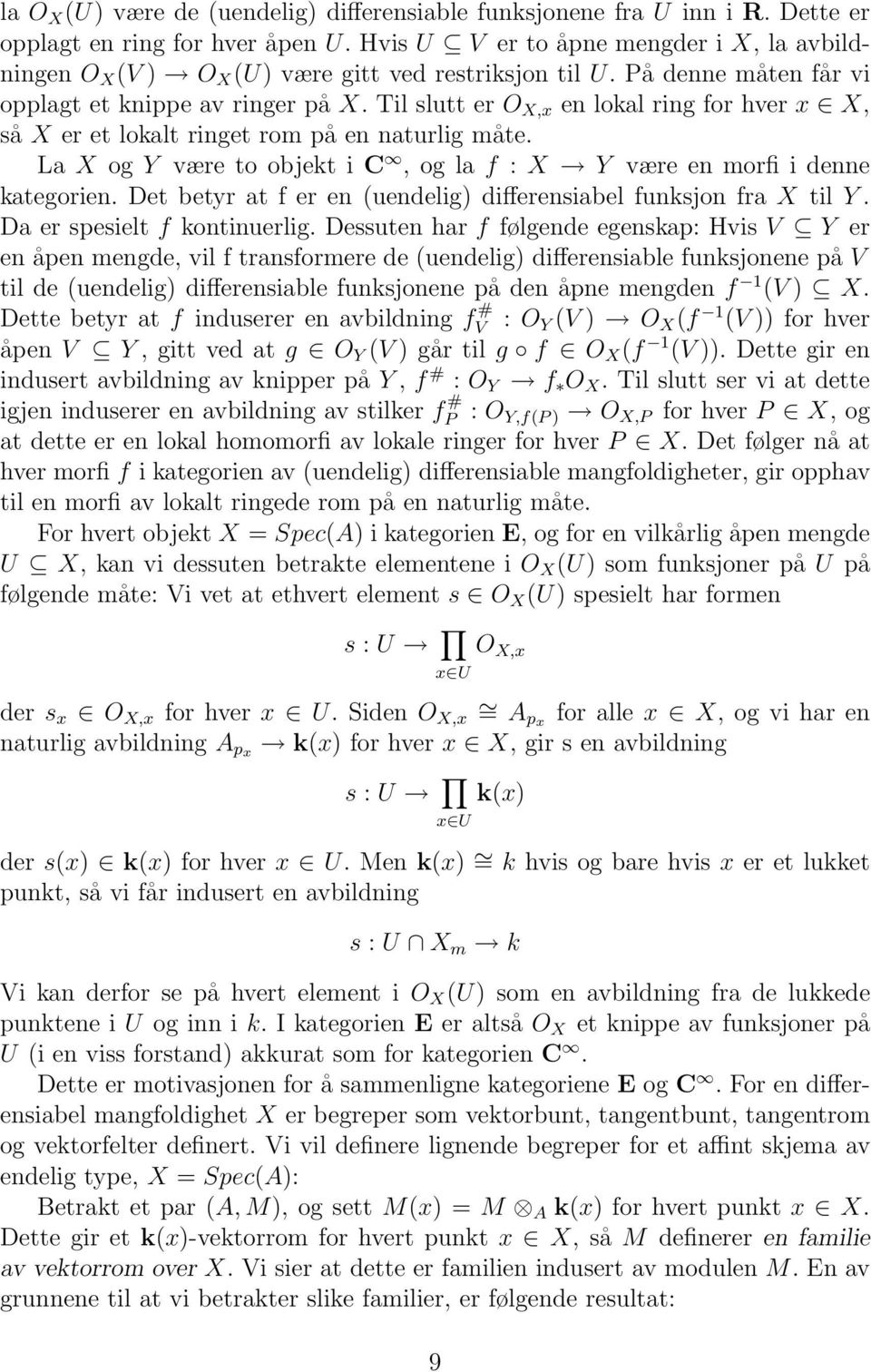 Til slutt er O X,x en lokal ring for hver x X, så X er et lokalt ringet rom på en naturlig måte. La X og Y være to objekt i C, og la f : X Y være en morfi i denne kategorien.