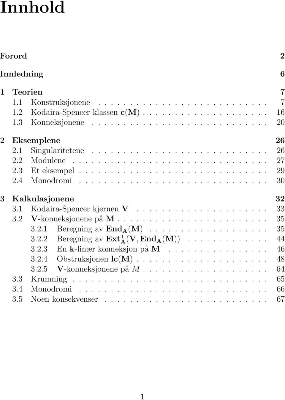 1 Kodaira-Spencer kjernen V..................... 33 3.2 V-konneksjonene på M........................ 35 3.2.1 Beregning av End A (M)................... 35 3.2.2 Beregning av Ext 1 A(V, End A (M)).