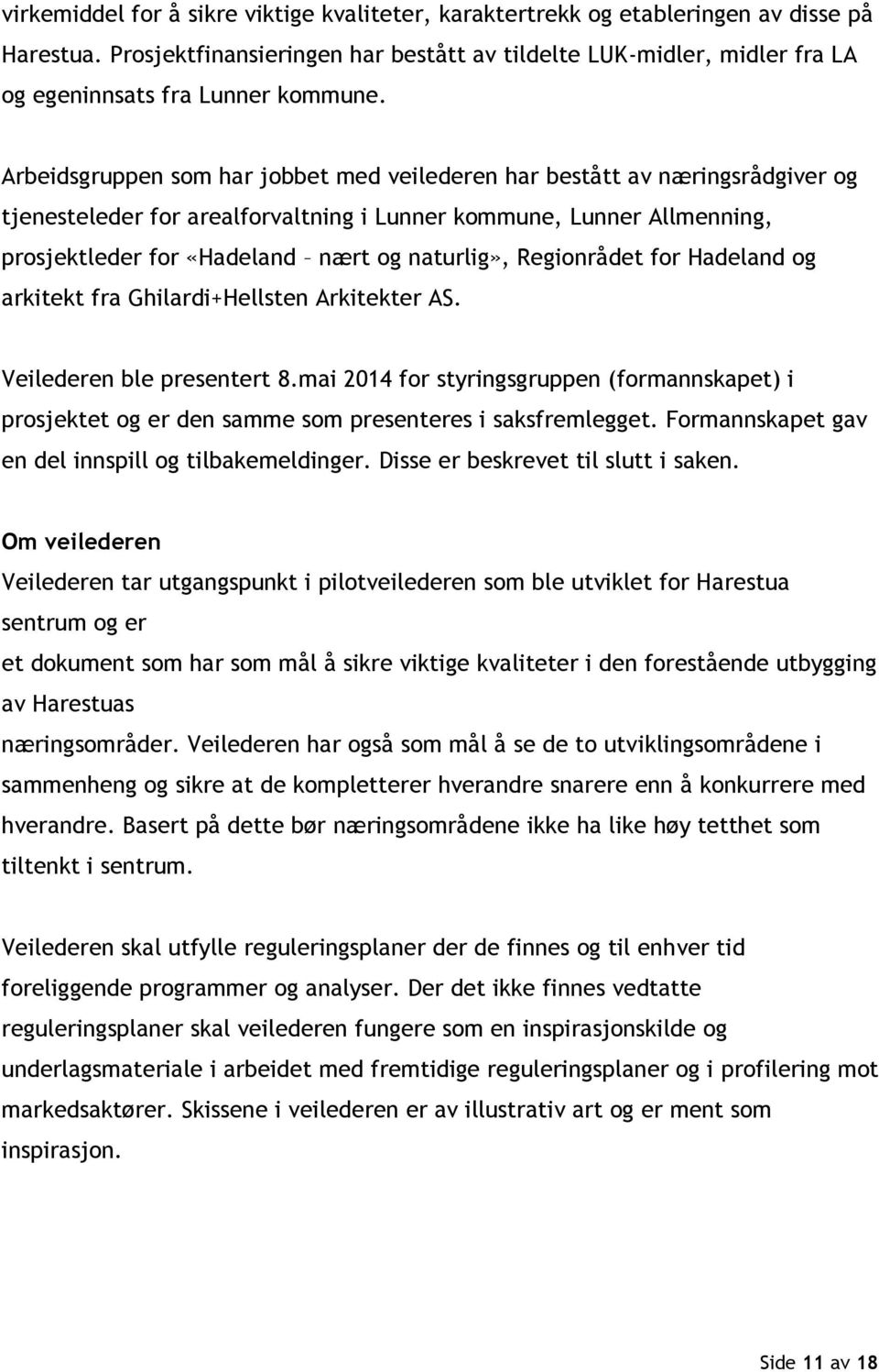 Arbeidsgruppen som har jobbet med veilederen har bestått av næringsrådgiver og tjenesteleder for arealforvaltning i Lunner kommune, Lunner Allmenning, prosjektleder for «Hadeland nært og naturlig»,