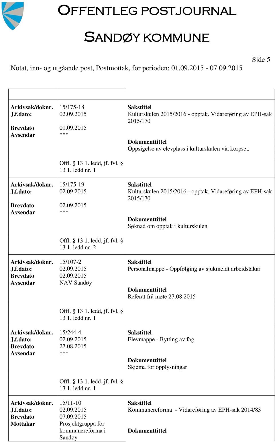 08.2015 Arkivsak/doknr. 15/244-4 Sakstittel J.f.dato: 02.09.2015 Elevmappe - Bytting av fag Brevdato 27.08.2015 Skjema for opplysningar Arkivsak/doknr. 15/11-10 Sakstittel J.f.dato: 02.09.2015 Kommunereforma - Vidareføring av EPH-sak 2014/83 Mottakar Prosjektgruppa for kommunereforma i Sandøy