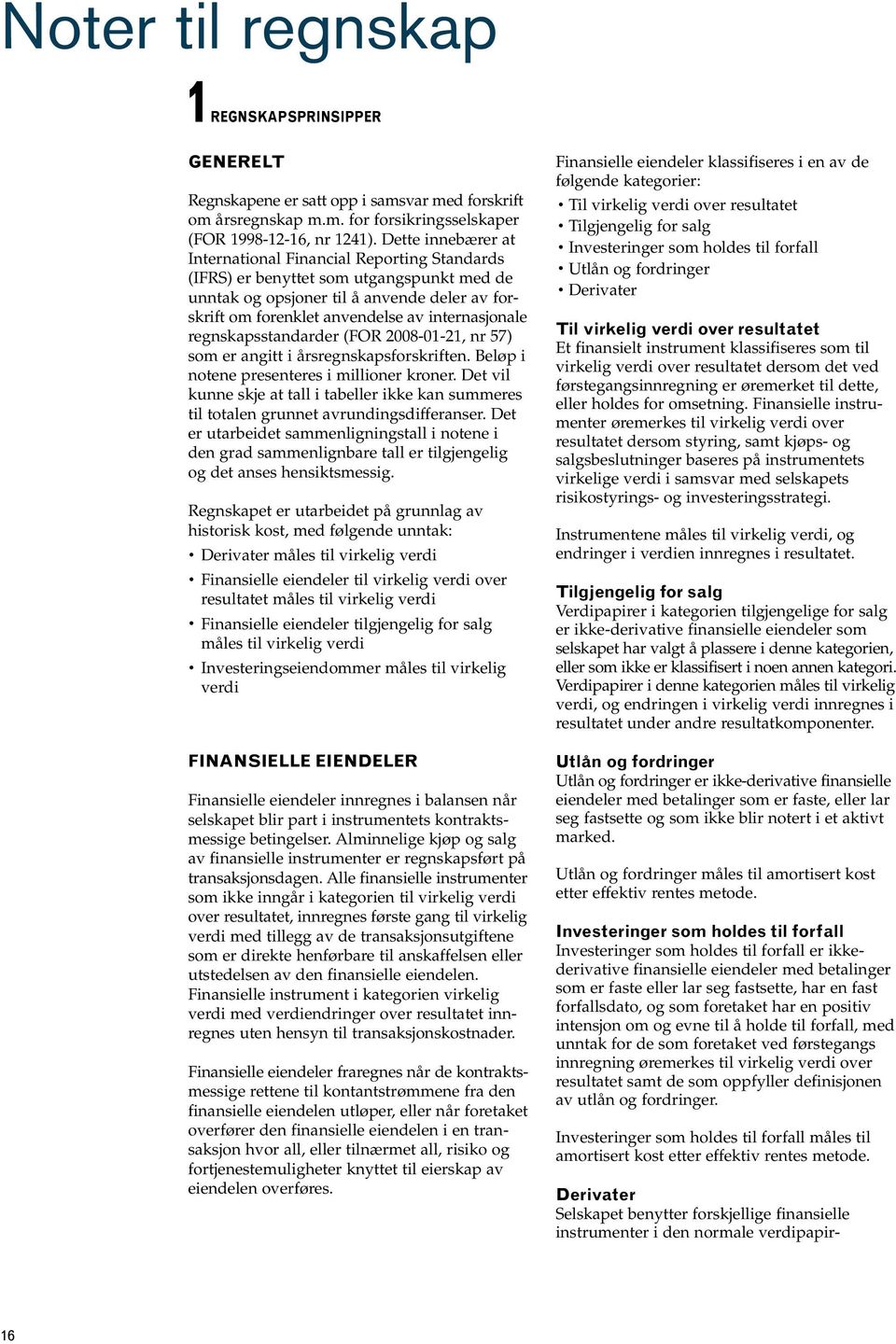 regnskapsstandarder (FOR 2008-01-21, nr 57) som er angitt i årsregnskapsforskriften. Beløp i notene presenteres i millioner kroner.