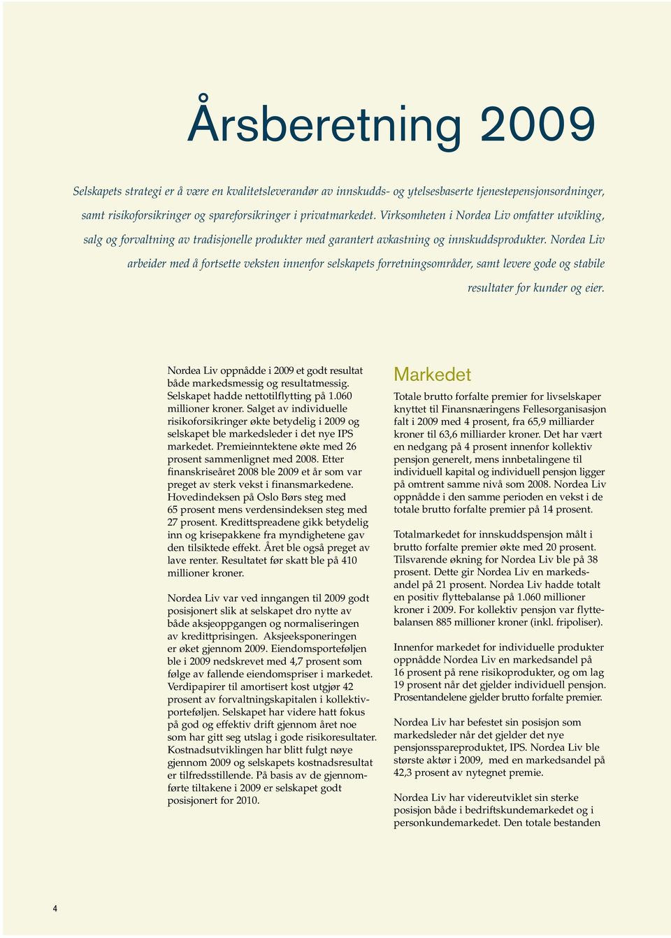 Nordea Liv arbeider med å fortsette veksten innenfor selskapets forretningsområder, samt levere gode og stabile resultater for kunder og eier.