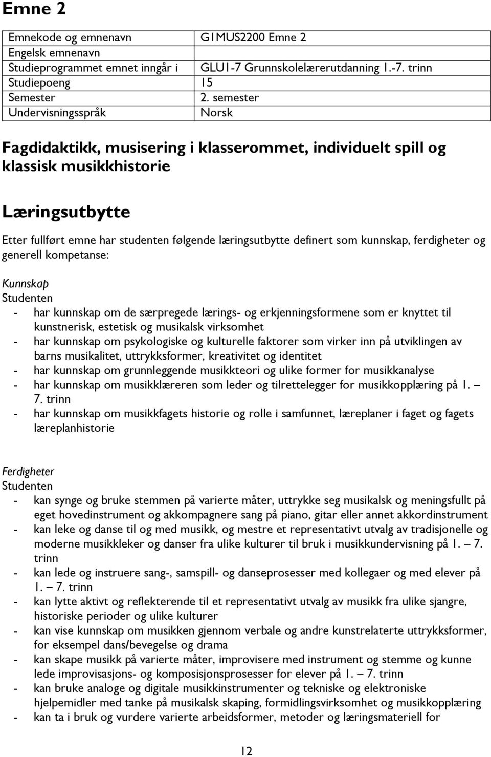 definert som kunnskap, ferdigheter og generell kompetanse: Kunnskap Studenten - har kunnskap om de særpregede lærings- og erkjenningsformene som er knyttet til kunstnerisk, estetisk og musikalsk