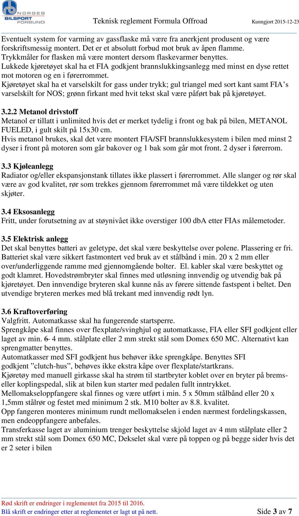 Kjøretøyet skal ha et varselskilt for gass under trykk; gul triangel med sort kant samt FIA s varselskilt for NOS; grønn firkant med hvit tekst skal være påført bak på kjøretøyet. 3.2.