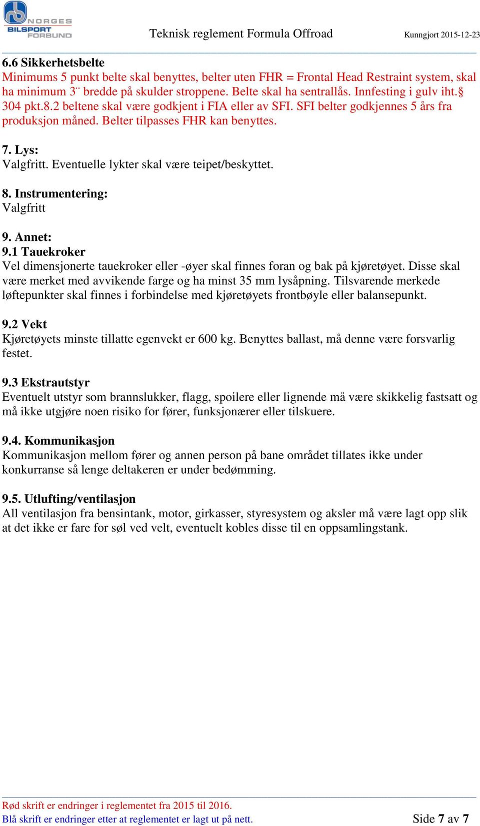 Eventuelle lykter skal være teipet/beskyttet. 8. Instrumentering: Valgfritt 9. Annet: 9.1 Tauekroker Vel dimensjonerte tauekroker eller -øyer skal finnes foran og bak på kjøretøyet.