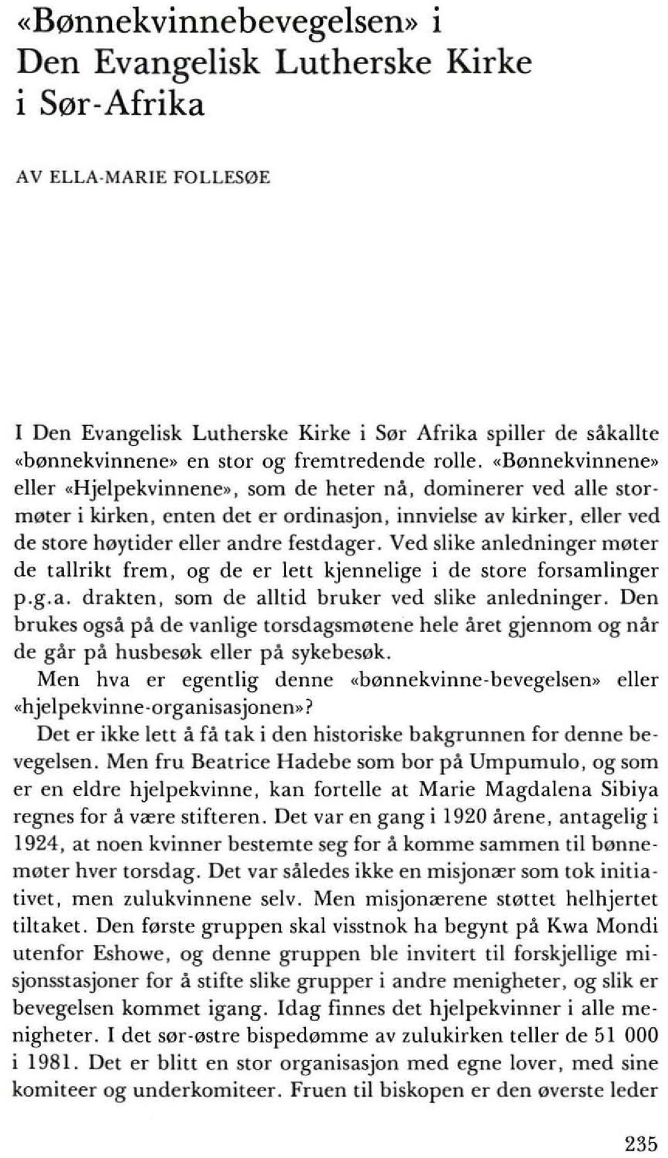 Ved slike anledninger m0ter de tallrikt frem, og de er lett kjennelige i de store forsamlinger p.g.a. drakten, som de alltid bruker ved slike anledninger.