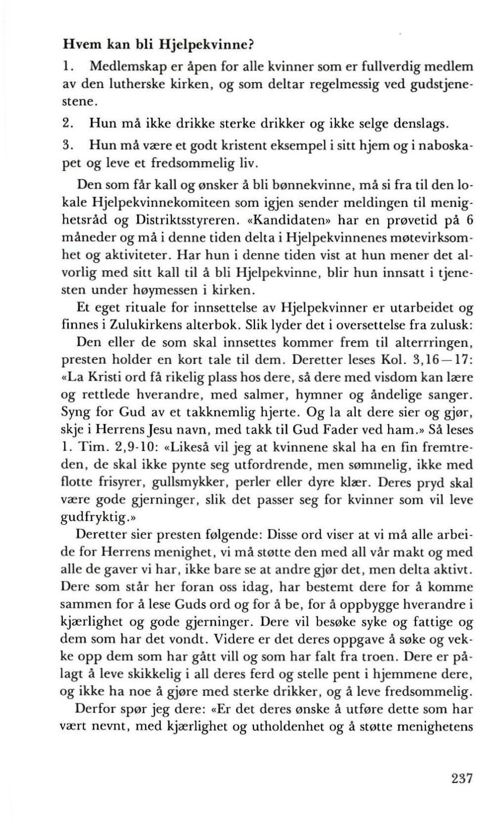 Den som far kall og 0nsker a bli b0nnekvinne, rna si fra til den 10 kale Hjelpekvinnekomiteen som igjen sender meldingen til menighetsrad og Distriktsstyreren. «Kandidaten» har en pt0vetid pol.