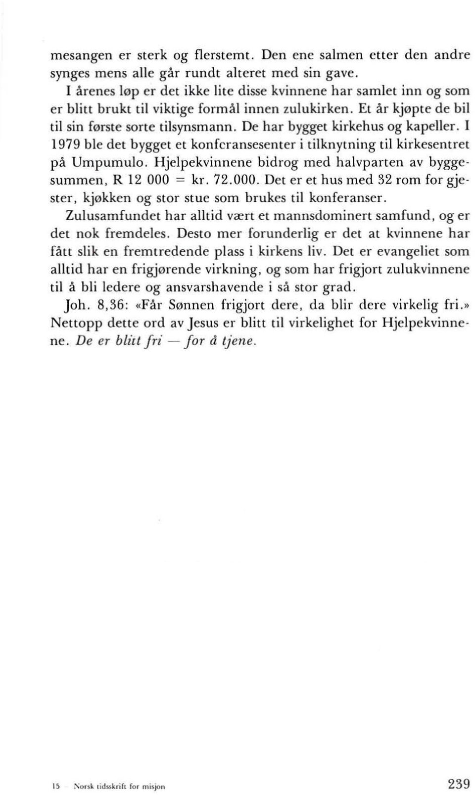 De har bygget kirkehus og kapeller. I 1979 ble det bygget et konfcransesenter i tilknytning til kirkesentret pa Umpumulo. Hjelpekvinnene bidrog med halvparten av bygge summen, R 12 000 