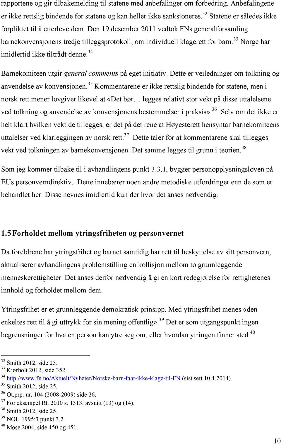 33 Norge har imidlertid ikke tiltrådt denne. 34 Barnekomiteen utgir general comments på eget initiativ. Dette er veiledninger om tolkning og anvendelse av konvensjonen.