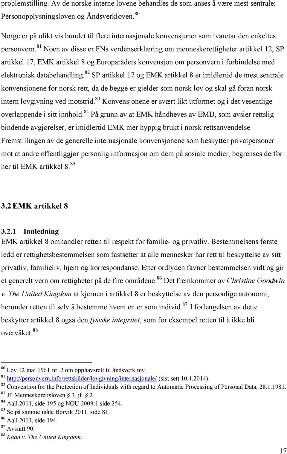 81 Noen av disse er FNs verdenserklæring om menneskerettigheter artikkel 12, SP artikkel 17, EMK artikkel 8 og Europarådets konvensjon om personvern i forbindelse med elektronisk databehandling.