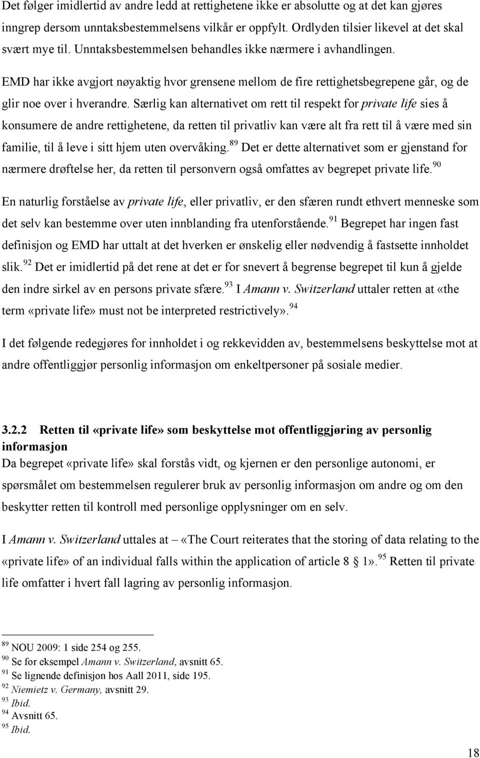 Særlig kan alternativet om rett til respekt for private life sies å konsumere de andre rettighetene, da retten til privatliv kan være alt fra rett til å være med sin familie, til å leve i sitt hjem