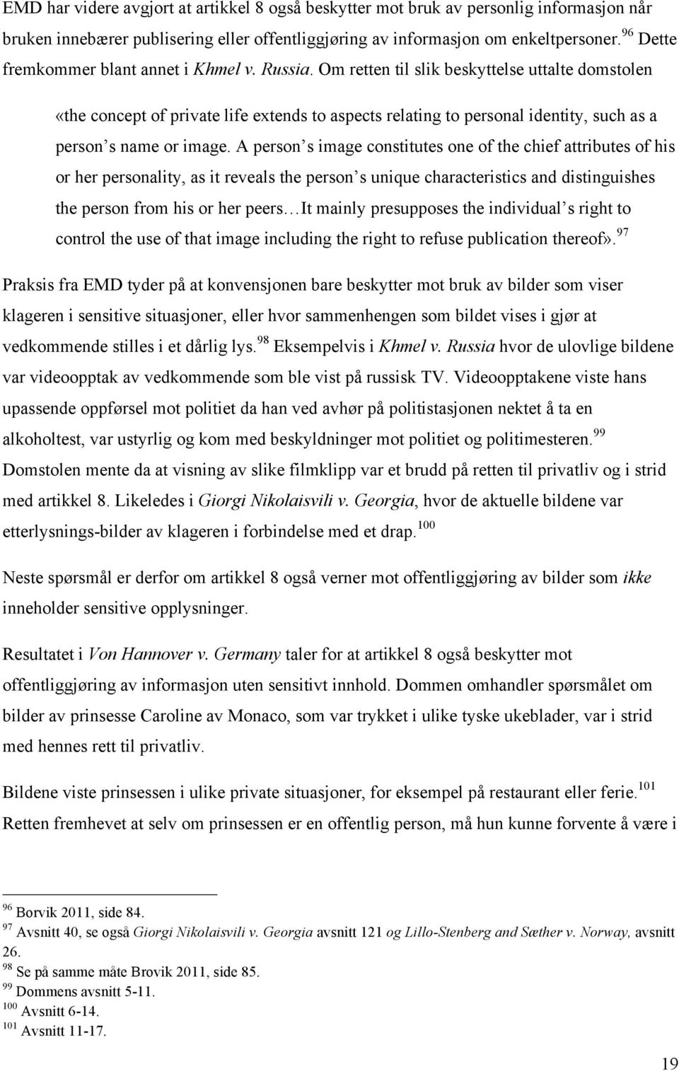 Om retten til slik beskyttelse uttalte domstolen «the concept of private life extends to aspects relating to personal identity, such as a person s name or image.