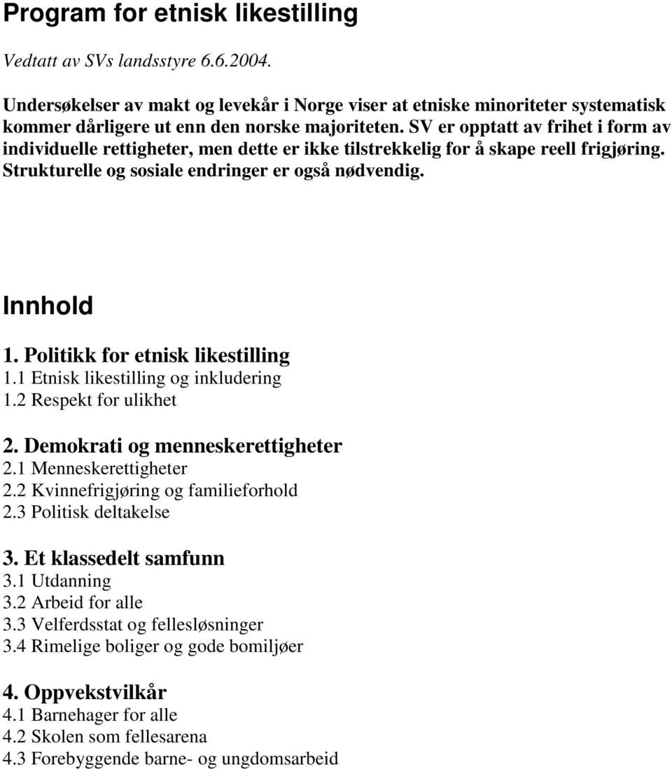 Politikk for etnisk likestilling 1.1 Etnisk likestilling og inkludering 1.2 Respekt for ulikhet 2. Demokrati og menneskerettigheter 2.1 Menneskerettigheter 2.2 Kvinnefrigjøring og familieforhold 2.