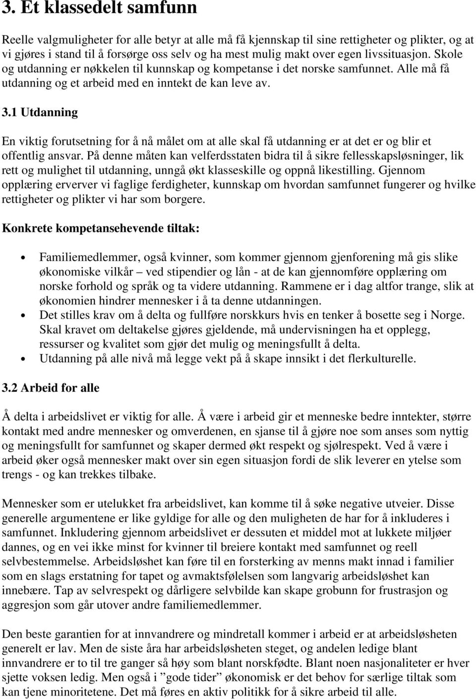 1 Utdanning En viktig forutsetning for å nå målet om at alle skal få utdanning er at det er og blir et offentlig ansvar.