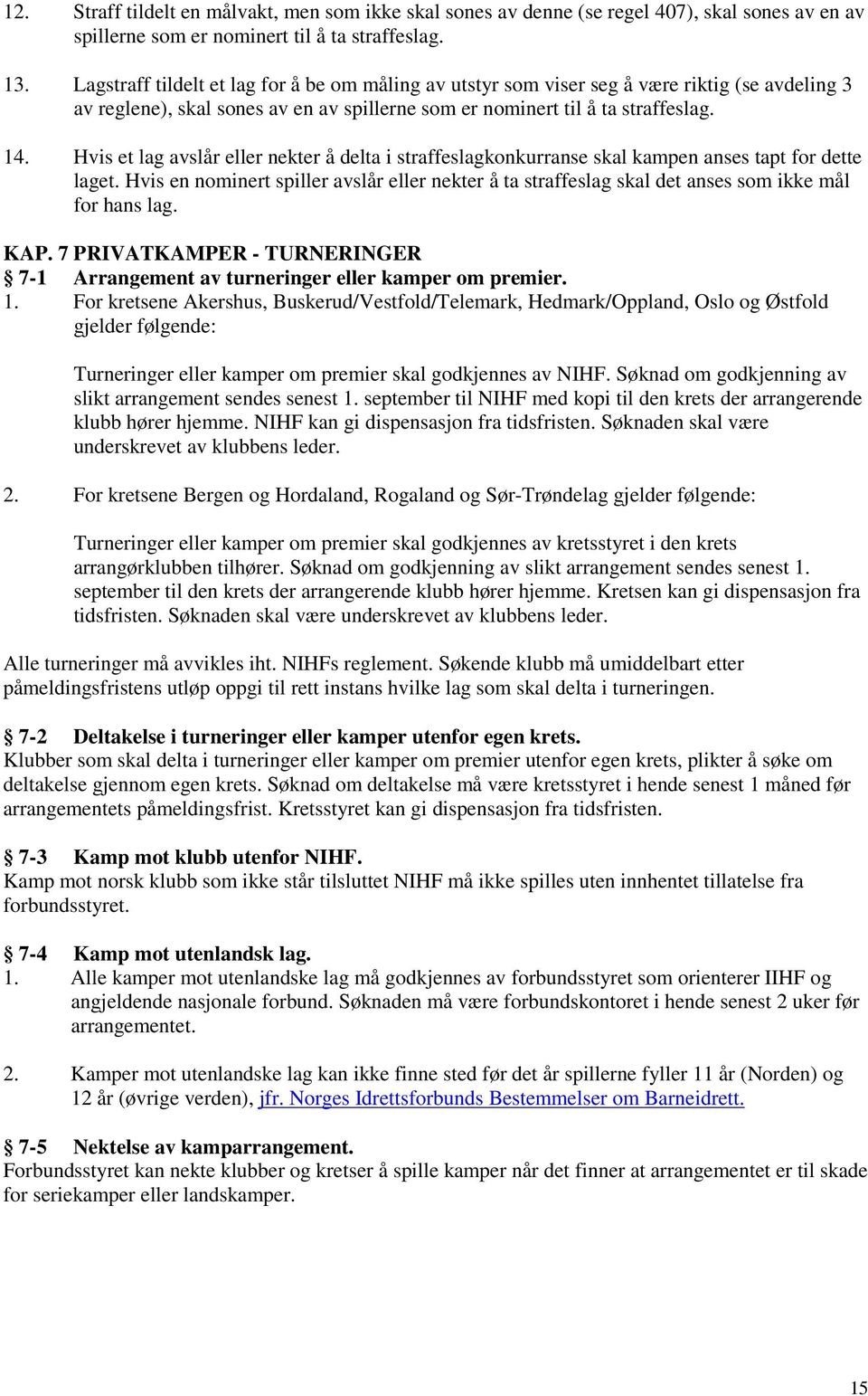 Hvis et lag avslår eller nekter å delta i straffeslagkonkurranse skal kampen anses tapt for dette laget.