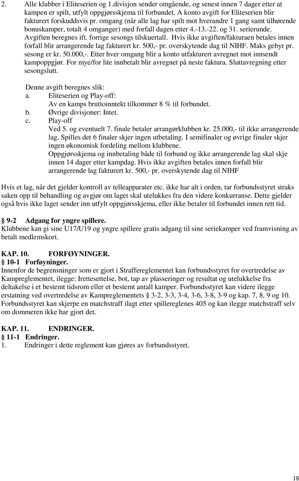 og 31. serierunde. Avgiften beregnes ift. forrige sesongs tilskuertall. Hvis ikke avgiften/fakturaen betales innen forfall blir arrangerende lag fakturert kr. 500,- pr. overskytende dag til NIHF.