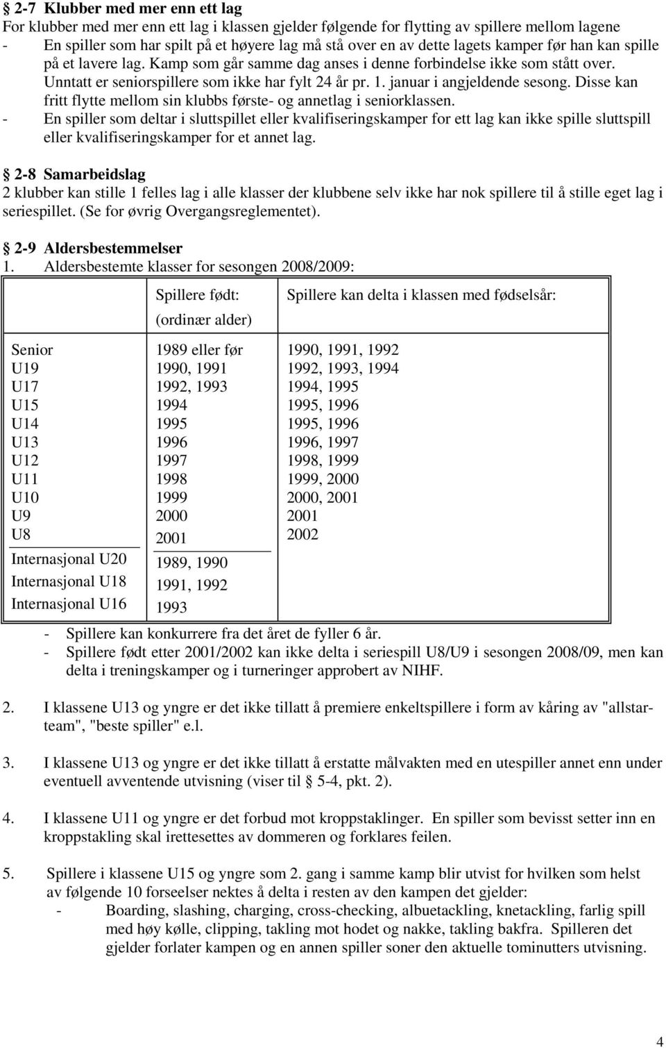 januar i angjeldende sesong. Disse kan fritt flytte mellom sin klubbs første- og annetlag i seniorklassen.