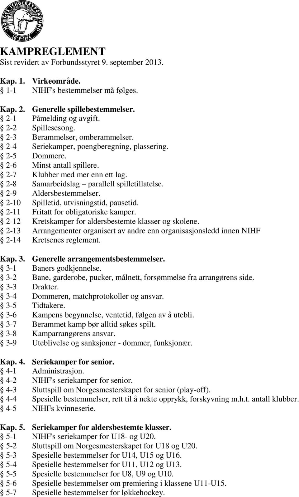 2-8 Samarbeidslag parallell spilletillatelse. 2-9 Aldersbestemmelser. 2-10 Spilletid, utvisningstid, pausetid. 2-11 Fritatt for obligatoriske kamper.