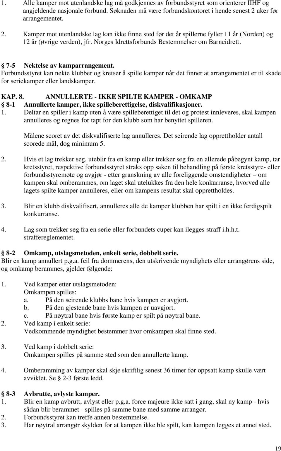 7-5 Nektelse av kamparrangement. Forbundsstyret kan nekte klubber og kretser å spille kamper når det finner at arrangementet er til skade for seriekamper eller landskamper. KAP. 8.