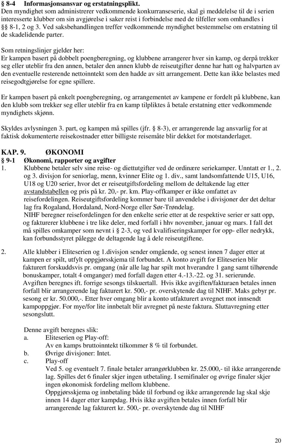 8-1, 2 og 3. Ved saksbehandlingen treffer vedkommende myndighet bestemmelse om erstatning til de skadelidende parter.