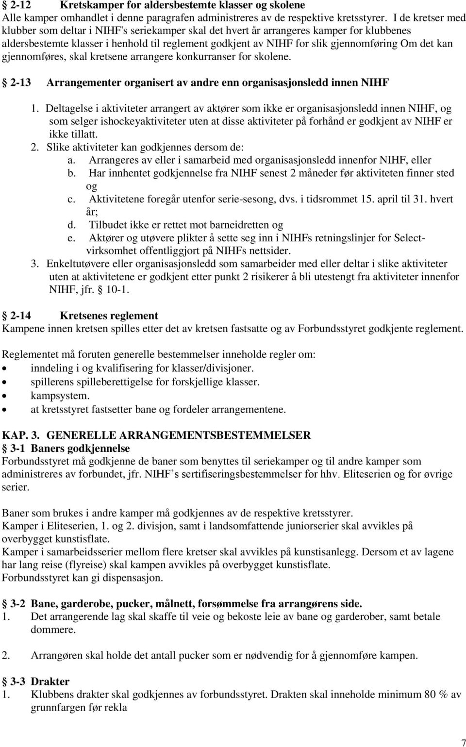 det kan gjennomføres, skal kretsene arrangere konkurranser for skolene. 2-13 Arrangementer organisert av andre enn organisasjonsledd innen NIHF 1.