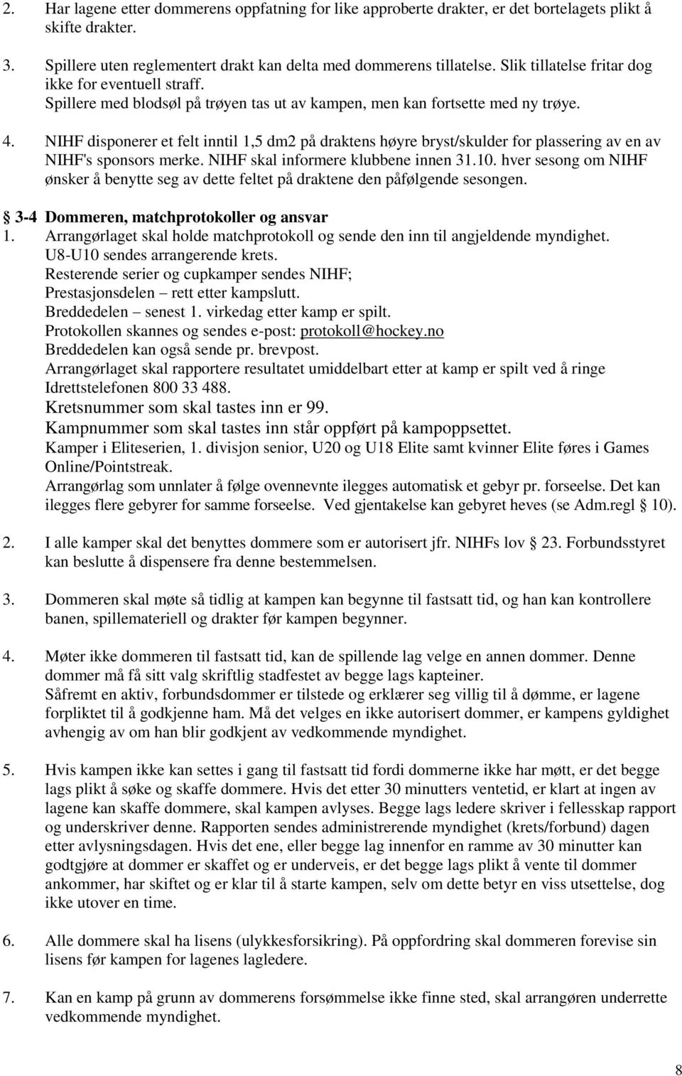 NIHF disponerer et felt inntil 1,5 dm2 på draktens høyre bryst/skulder for plassering av en av NIHF's sponsors merke. NIHF skal informere klubbene innen 31.10.