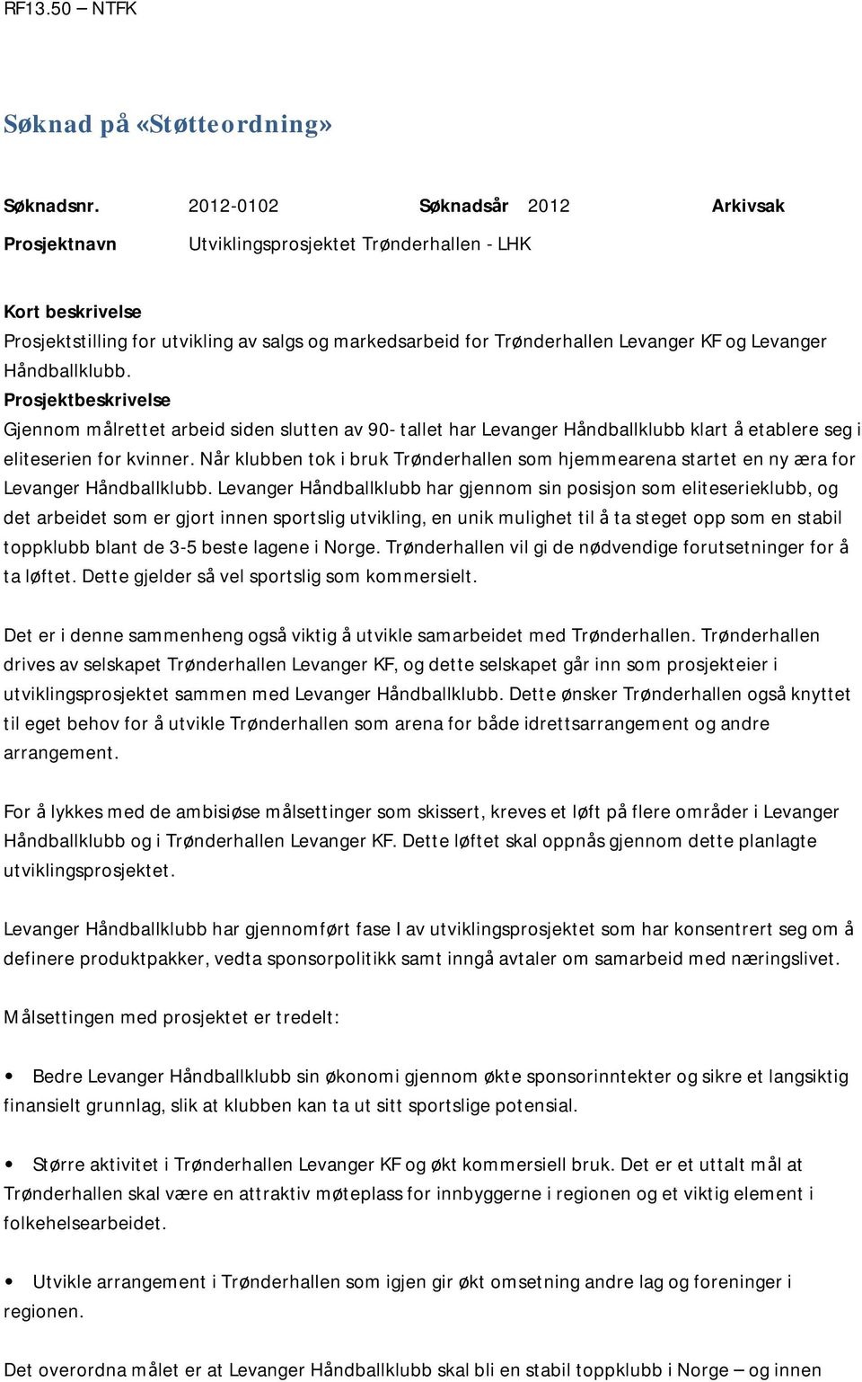 Levanger Håndballklubb. Prosjektbeskrivelse Gjennom målrettet arbeid siden slutten av 90- tallet har Levanger Håndballklubb klart å etablere seg i eliteserien for kvinner.