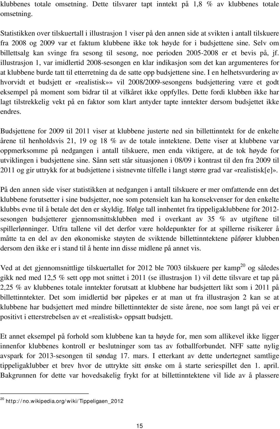 Selv om billettsalg kan svinge fra sesong til sesong, noe perioden 2005-2008 er et bevis på, jf.