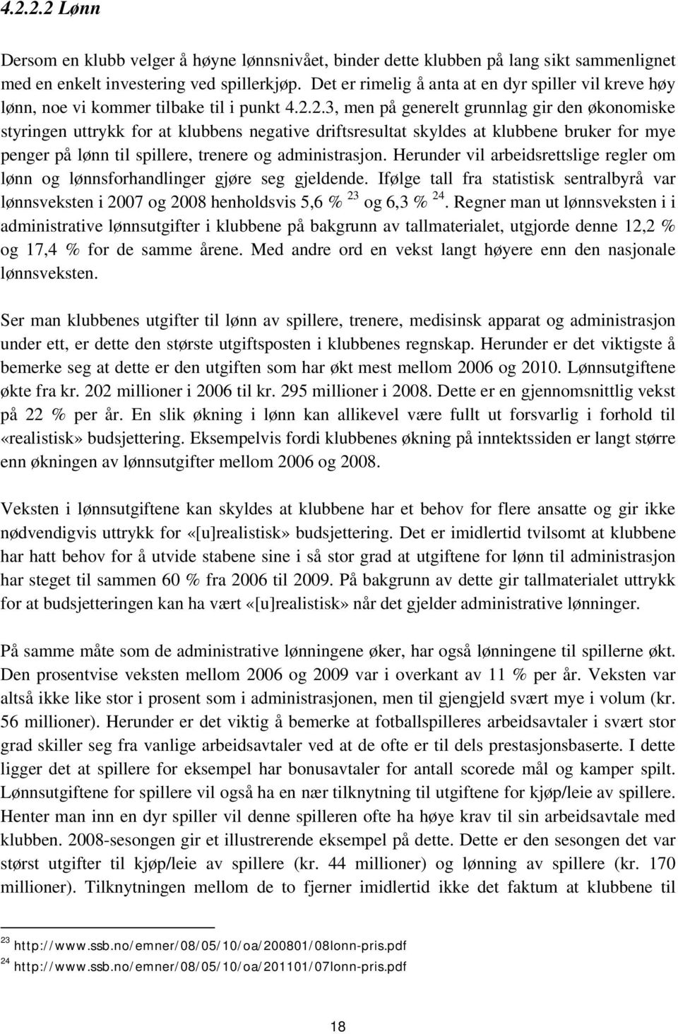 2.3, men på generelt grunnlag gir den økonomiske styringen uttrykk for at klubbens negative driftsresultat skyldes at klubbene bruker for mye penger på lønn til spillere, trenere og administrasjon.