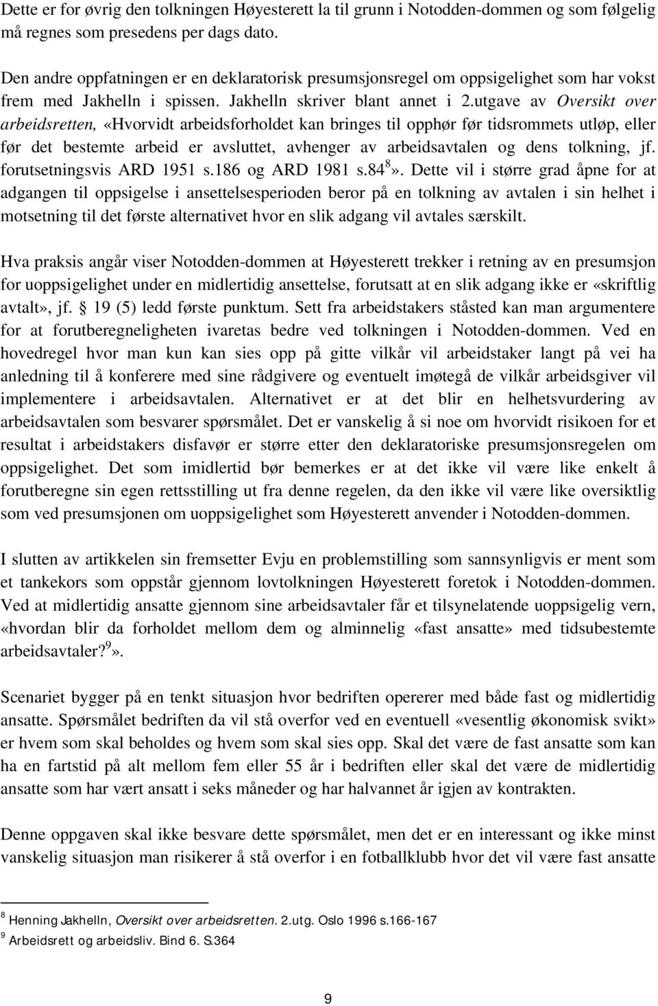 utgave av Oversikt over arbeidsretten, «Hvorvidt arbeidsforholdet kan bringes til opphør før tidsrommets utløp, eller før det bestemte arbeid er avsluttet, avhenger av arbeidsavtalen og dens