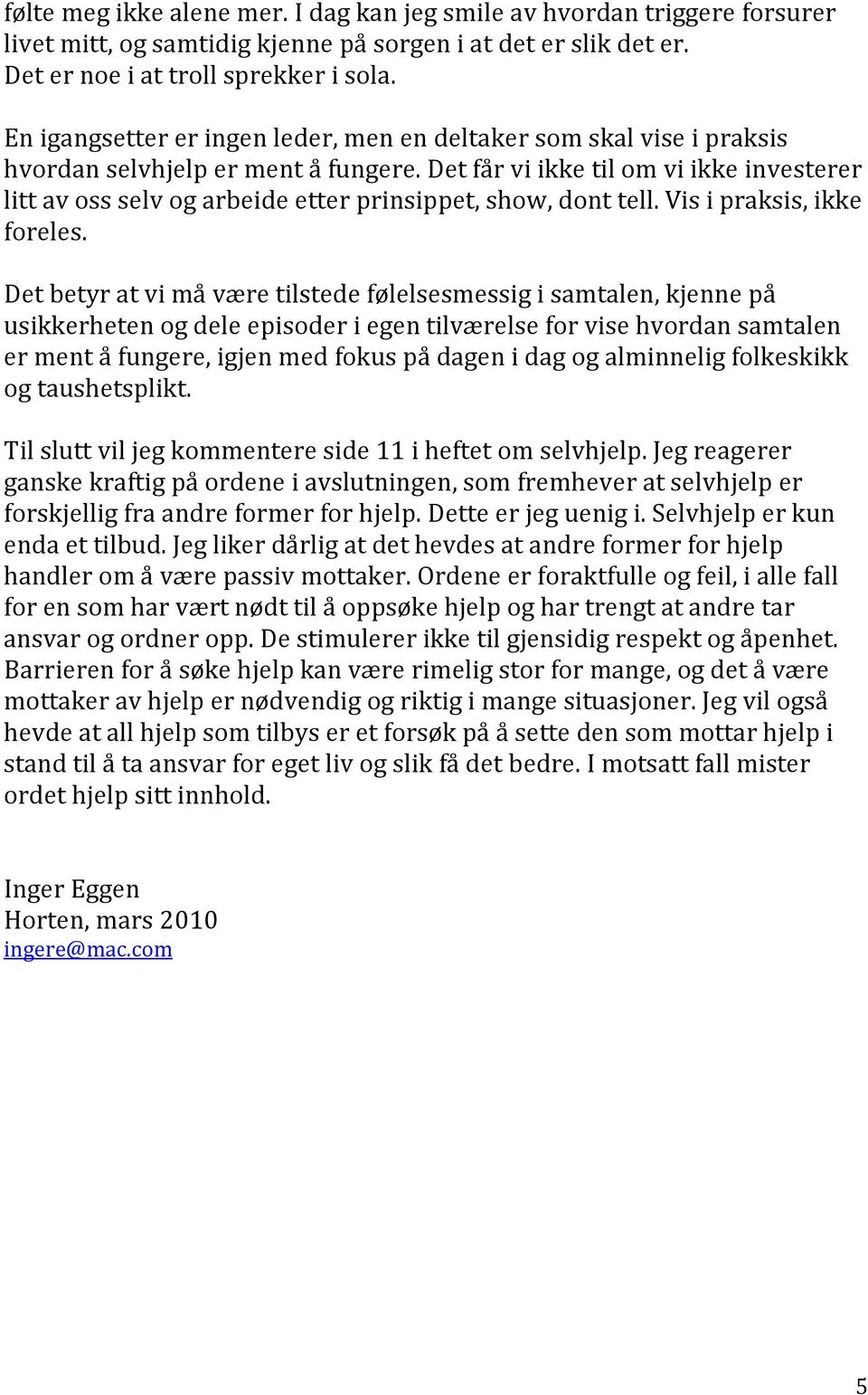 Det får vi ikke til om vi ikke investerer litt av oss selv og arbeide etter prinsippet, show, dont tell. Vis i praksis, ikke foreles.