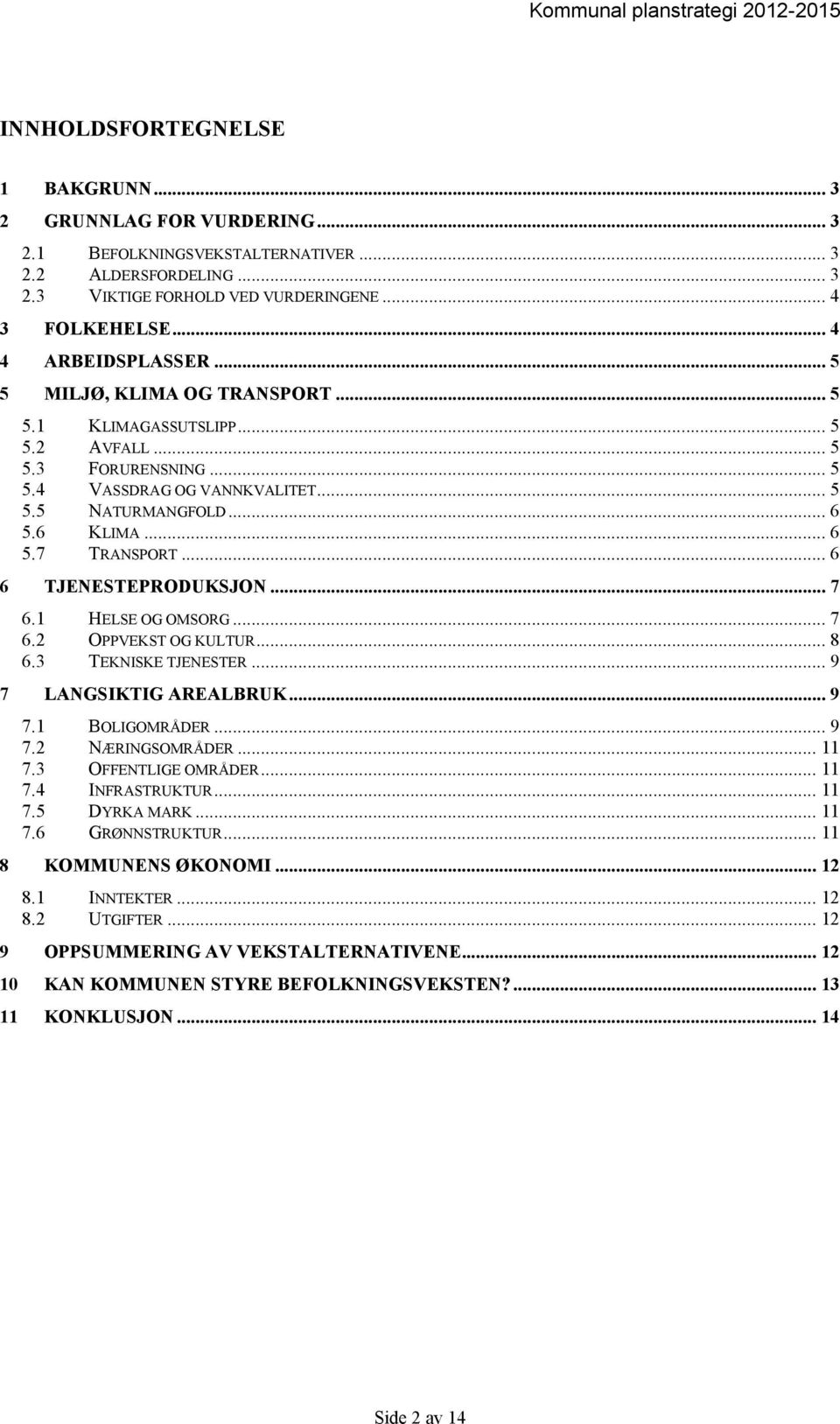 .. 6 6 TJENESTEPRODUKSJON... 7 6.1 HELSE OG OMSORG... 7 6.2 OPPVEKST OG KULTUR... 8 6.3 TEKNISKE TJENESTER... 9 7 LANGSIKTIG AREALBRUK... 9 7.1 BOLIGOMRÅDER... 9 7.2 NÆRINGSOMRÅDER... 11 7.