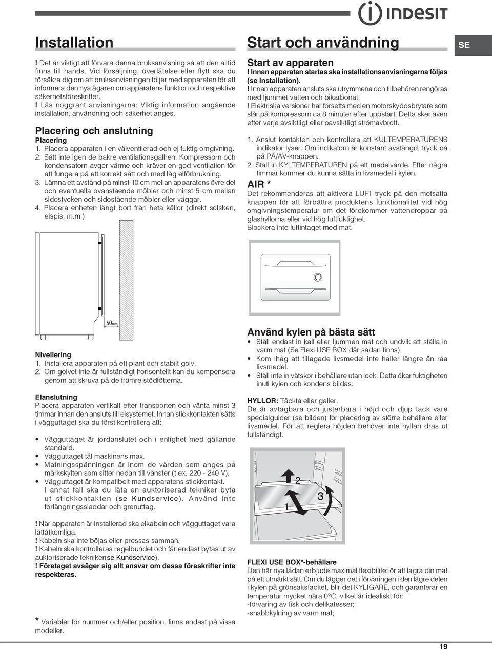 ! Läs noggrant anvisningarna: Viktig information angående installation, användning och säkerhet anges. Placering och anslutning Placering 1.