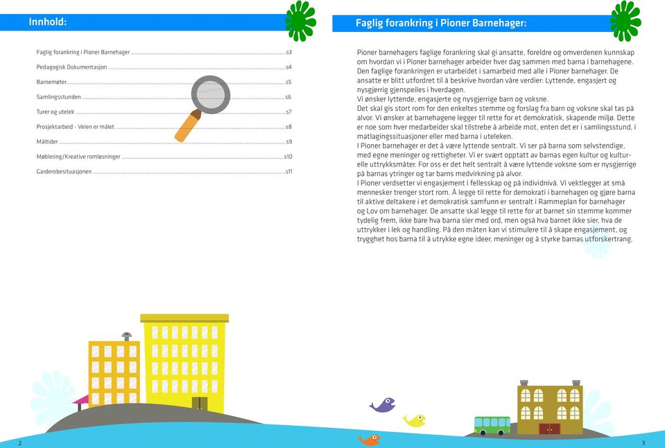 ..s11 Pioner barnehagers faglige forankring skal gi ansatte, foreldre og omverdenen kunnskap om hvordan vi i Pioner barnehager arbeider hver dag sammen med barna i barnehagene.