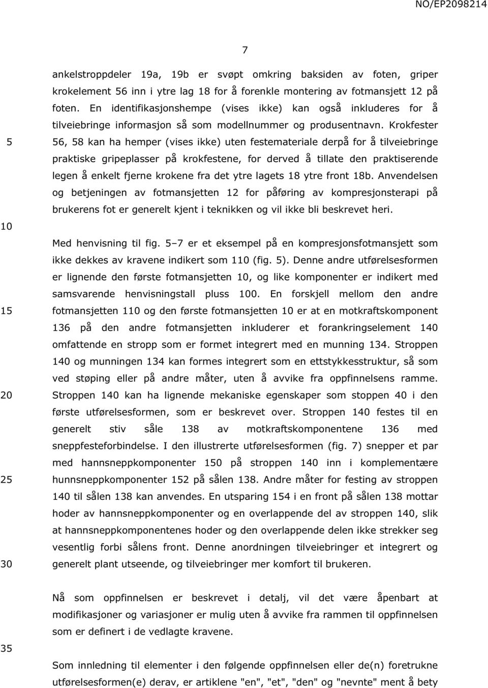 Krokfester 6, 8 kan ha hemper (vises ikke) uten festemateriale derpå for å tilveiebringe praktiske gripeplasser på krokfestene, for derved å tillate den praktiserende legen å enkelt fjerne krokene