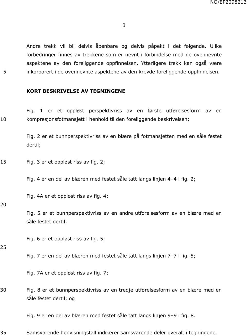 1 er et oppløst perspektivriss av en første utførelsesform av en kompresjonsfotmansjett i henhold til den foreliggende beskrivelsen; Fig.