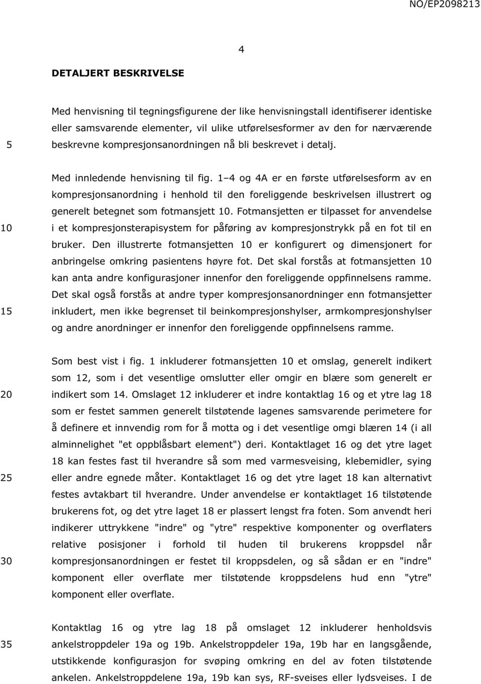 1œ4 og 4A er en første utførelsesform av en kompresjonsanordning i henhold til den foreliggende beskrivelsen illustrert og generelt betegnet som fotmansjett.