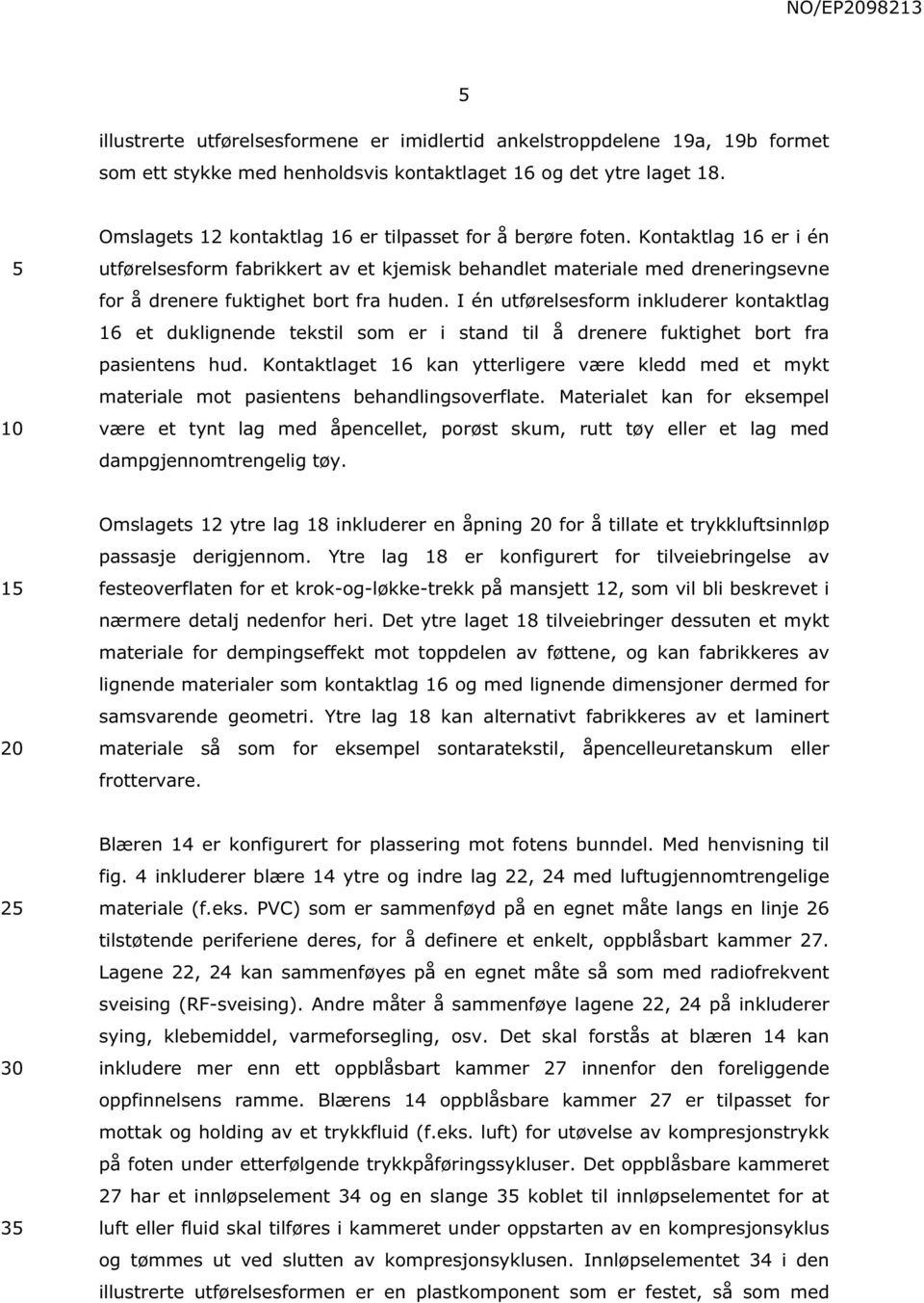 I én utførelsesform inkluderer kontaktlag 16 et duklignende tekstil som er i stand til å drenere fuktighet bort fra pasientens hud.