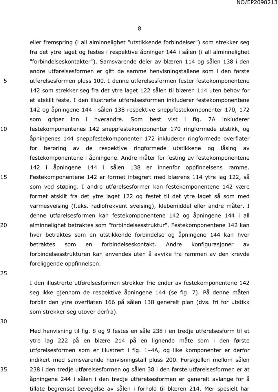 I denne utførelsesformen fester festekomponentene 142 som strekker seg fra det ytre laget 122 sålen til blæren 114 uten behov for et atskilt feste.