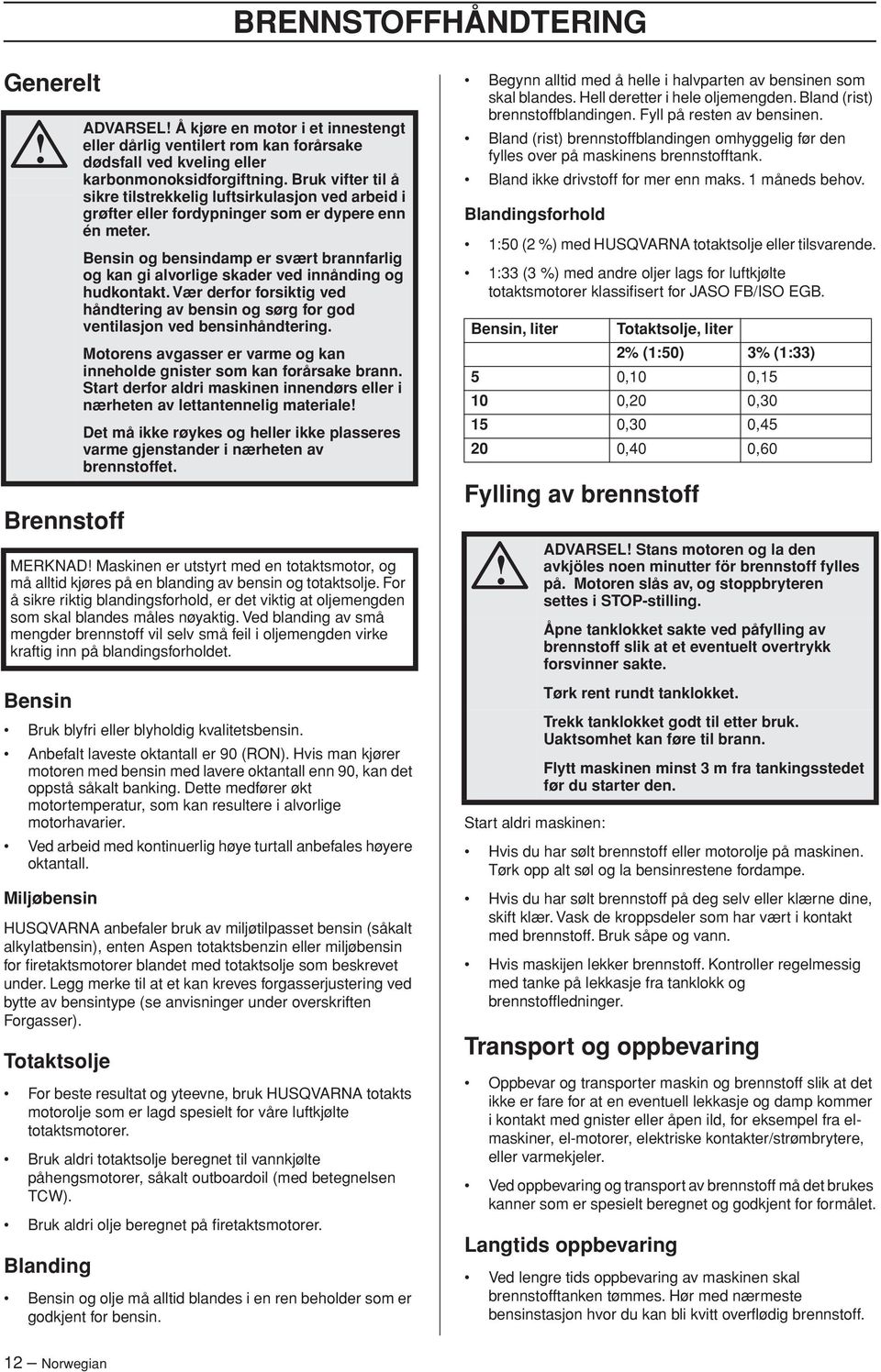 Ved arbeid med kontinuerlig høye turtall anbefales høyere oktantall.