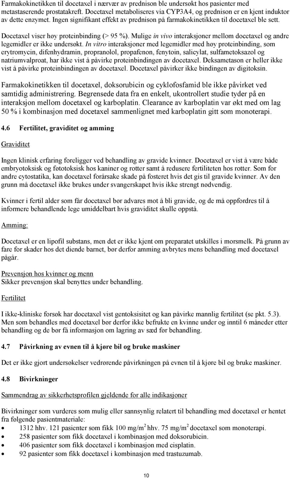 Docetaxel viser høy proteinbinding (> 95 %). Mulige in vivo interaksjoner mellom docetaxel og andre legemidler er ikke undersøkt.