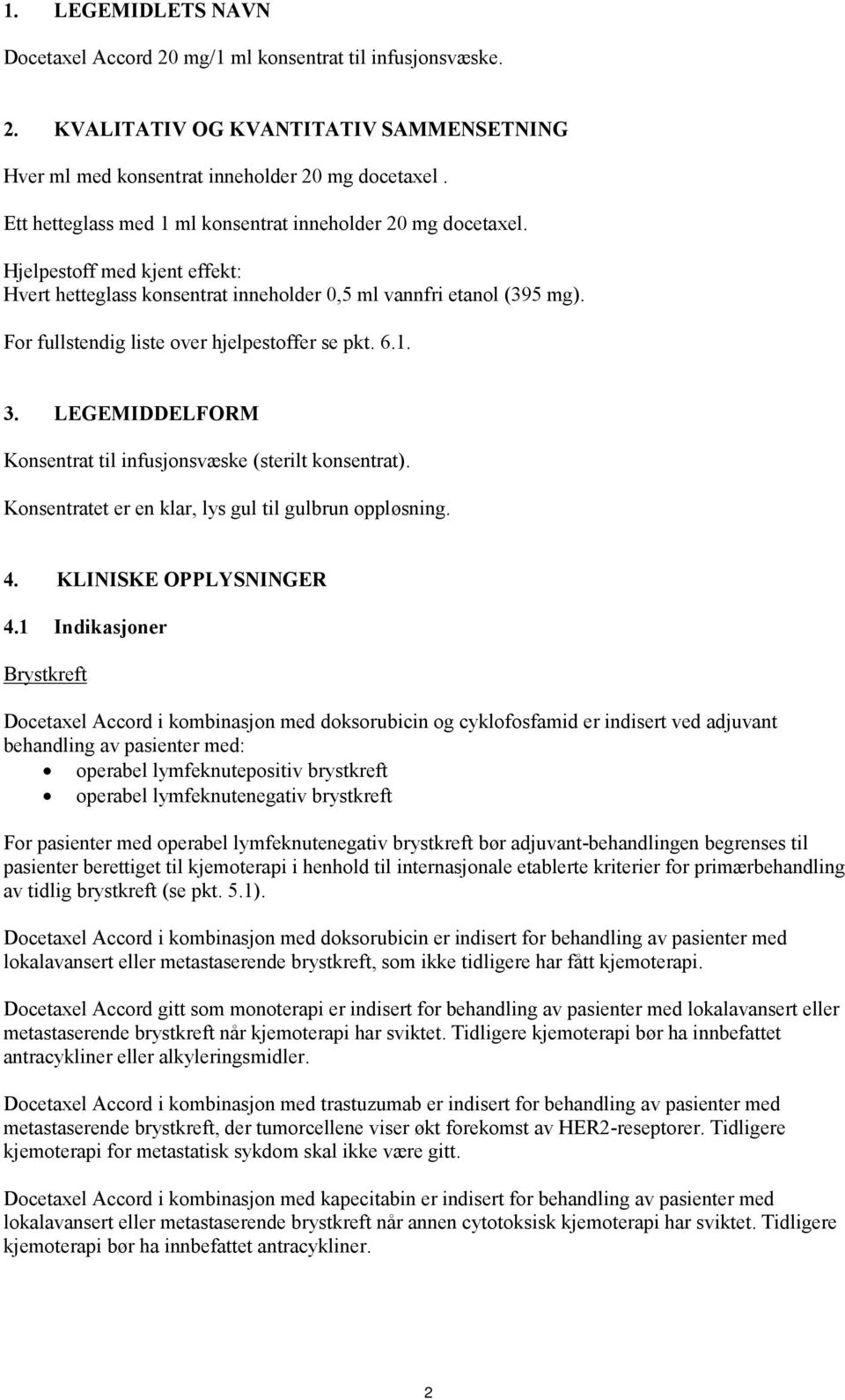 For fullstendig liste over hjelpestoffer se pkt. 6.1. 3. LEGEMIDDELFORM Konsentrat til infusjonsvæske (sterilt konsentrat). Konsentratet er en klar, lys gul til gulbrun oppløsning. 4.