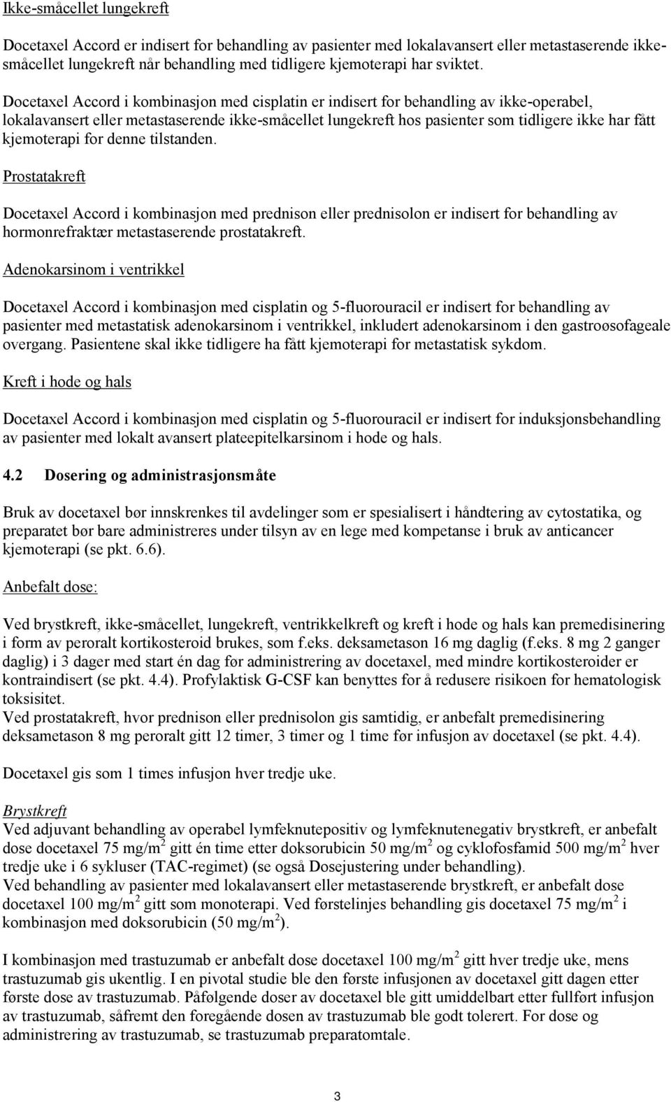 kjemoterapi for denne tilstanden. Prostatakreft Docetaxel Accord i kombinasjon med prednison eller prednisolon er indisert for behandling av hormonrefraktær metastaserende prostatakreft.