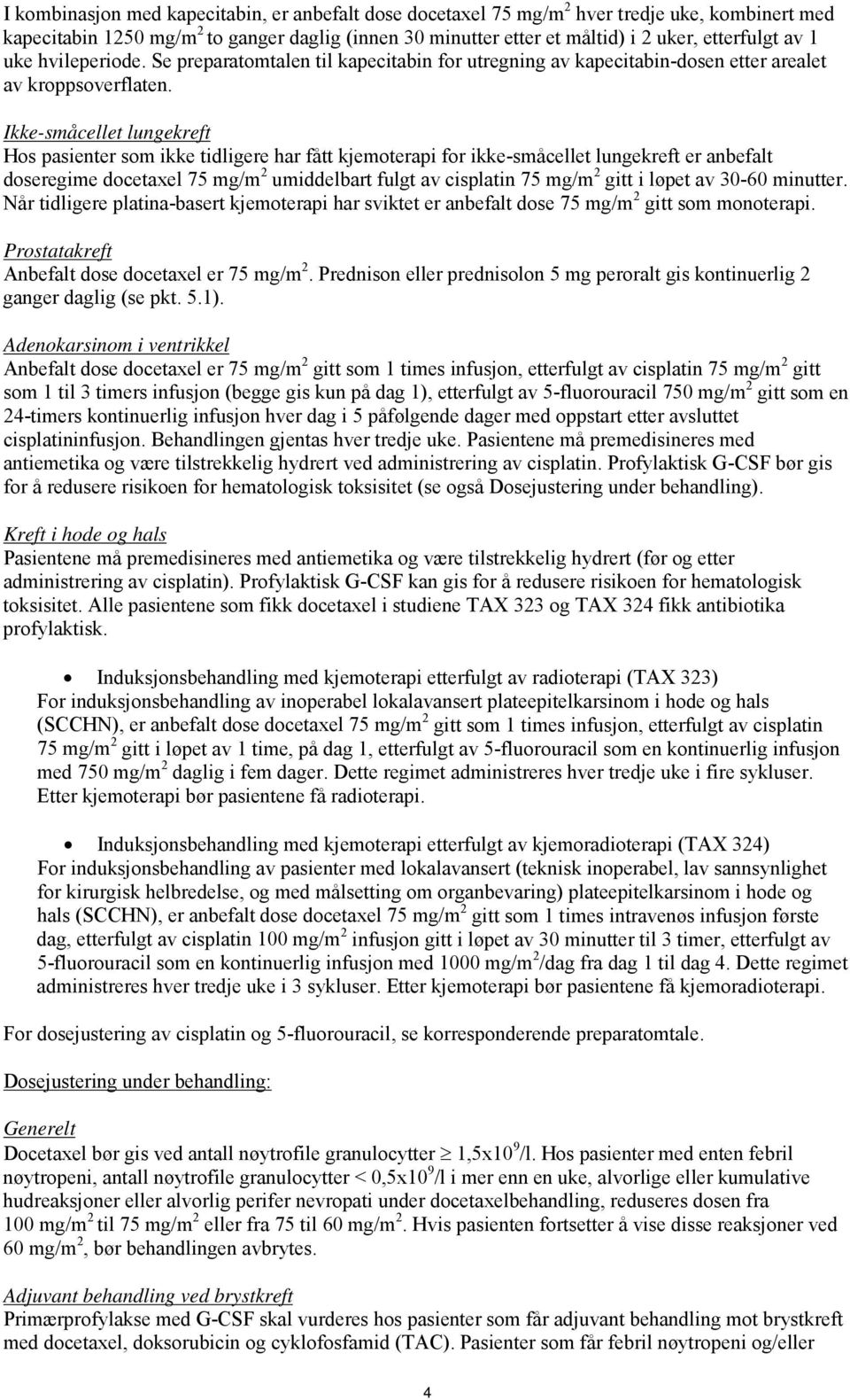 Ikke-småcellet lungekreft Hos pasienter som ikke tidligere har fått kjemoterapi for ikke-småcellet lungekreft er anbefalt doseregime docetaxel 75 mg/m 2 umiddelbart fulgt av cisplatin 75 mg/m 2 gitt