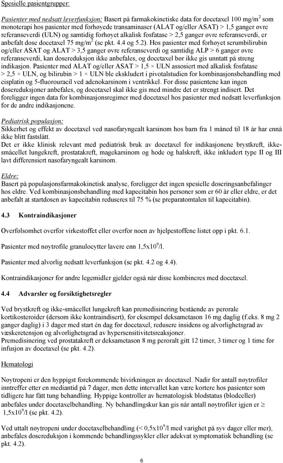 Hos pasienter med forhøyet serumbilirubin og/eller ASAT og ALAT > 3,5 ganger øvre referanseverdi og samtidig ALP > 6 ganger øvre referanseverdi, kan dosereduksjon ikke anbefales, og docetaxel bør